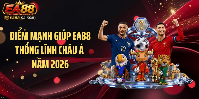 Điểm mạnh giúp EA88 thống lĩnh châu Á năm 2026