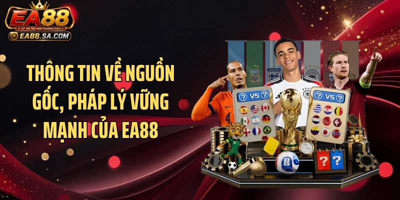 Thông tin về nguồn gốc, pháp lý vững mạnh của EA88